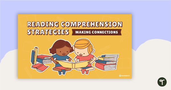 Go to Reading Comprehension Strategies PowerPoint – Making Connections teaching resource