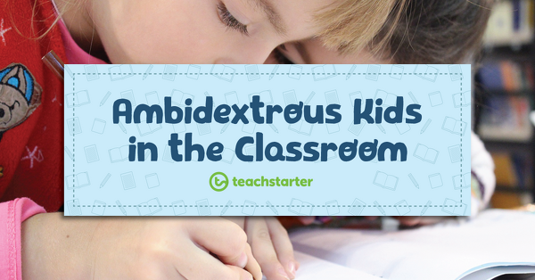 Go to Supporting Ambidextrous Kids in the Classroom: What Teachers Need to Know blog